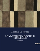 LE MYSTERIEUX DOCTEUR CORNELIUS : Tome I - Gustave Le Rouge