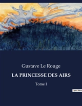 LA PRINCESSE DES AIRS : Tome I - Gustave Le Rouge