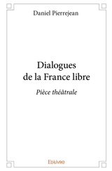 Dialogues de la france libre : Pièce théâtrale - Daniel Pierrejean