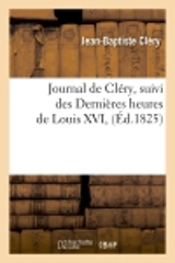 Journal de Cléry , suivi des Dernières heures de Louis XVI, (Ed.1825) - Jean-Baptiste Cléry