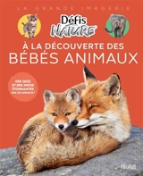 A la découverte des bébés animaux : des quiz et des infos étonnantes sur les animaux ! - Danièle Boone