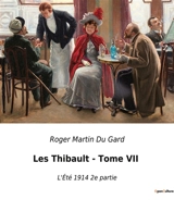 Les Thibault : Tome VII : Les dilemmes d'une famille face aux tempêtes de l'histoire - Roger Martin du Gard