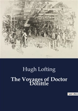 The Voyages of Doctor Dolittle : The Adventures of a Boy and a Doctor Who Talks to Animals - Hugh Lofting