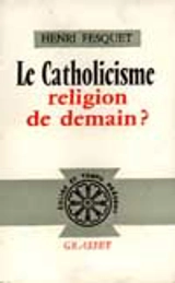 Le catholicisme, religion de demain ? - Henri Fesquet