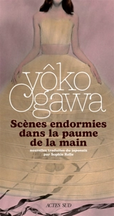Scènes endormies dans la paume de la main - Yôko Ogawa