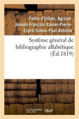 Systême général de bibliographie alfabétique, appliqué au tableau enciclopédique : des connaissances humaines, et en particulier à la phitologie - Agricol-Joseph-François-Xavier-Pierre-Esprit-Simon-Paul-Antoine Fortia d'Urban