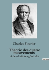 Théorie des quatre mouvements : et des destinées générales - Charles Fourier