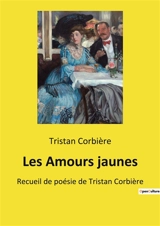 Les Amours jaunes : Recueil de poésie de Tristan Corbière - Tristan Corbière