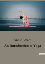 An Introduction to Yoga : Exploring the Science and Practice of Yoga - Annie Besant