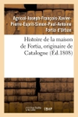 Histoire de la maison de Fortia, originaire de Catalogne, (Ed.1808) - Agricol-Joseph-François-Xavier-Pierre-Esprit-Simon-Paul-Antoine Fortia d'Urban