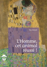 L'homme, cet animal réussi ! - Guy Jacques