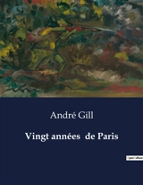Vingt années de Paris : Chroniques parisiennes du XIXe siècle par un caricaturiste engagé - André Gill