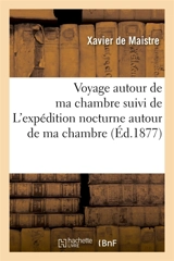 Voyage autour de ma chambre suivi de L'expédition nocturne autour de ma chambre : et de Le lépreux de la cité d'Aoste - Xavier de Maistre