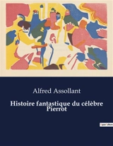 Histoire fantastique du célèbre Pierrot : Les aventures épiques de Pierrot : un voyage de bravoure et de magie - Alfred Assollant