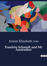 Fraulein Schmidt and Mr Anstruther : A journey through letters and love across borders. - Elizabeth Von Arnim