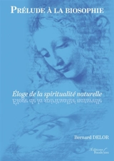 Prélude à la biosophie : Eloge de la spiritualité naturelle - Bernard Delor
