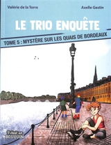 Le trio enquête. Vol. 5. Mystère sur les quais de Bordeaux - Valérie de La Torre