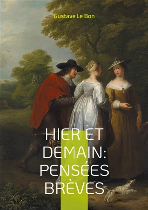 Hier et Demain : Pensées brèves : Réflexions percutantes sur l'évolution des sociétés - Gustave Le Bon