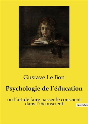 Psychologie de l’éducation : ou l’art de faire passer le conscient dans l’inconscient - Gustave Le Bon