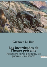 Les incertitudes de l’heure présente : Les transitions invisibles des sociétés modernes - Gustave Le Bon