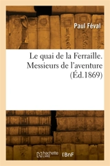 Le quai de la Ferraille. Messieurs de l'aventure - Paul Féval