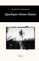 Quelque chose danse - Larcheveque, Annabelle