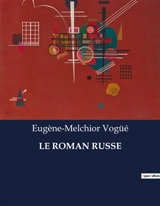 LE ROMAN RUSSE : Une exploration des courants littéraires russes du Moyen Age au XIXe siècle - Eugène-Melchior de Vogüé
