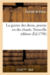 La guerre des dieux, poeme en dix chants. Nouvelle édition - Evariste de Parny