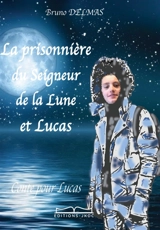 La prisonnière du Seigneur de la Lune et Lucas : CONTE POUR ENFANTS de 8 à 12 ANS - DELMAS, Bruno
