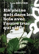 EN PLEINE NUIT DANS LES BOIS AVEC L'AUTRE TRUC QUI SIFFLE : FARCE CONTEMPORAINE - BRUÏNE, Lou