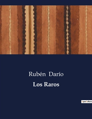 Los Raros : La influencia de Rubén Darío en la literatura hispanoamericana - Rubén Dario