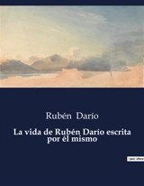La vida de Rubén Darío escrita por él mismo - Rubén Dario