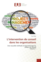 L'intervention de conseil dans les organisations : Une nouvelle methode d'apprentissage du metier de conseil Volume 1 - Yves André Perez