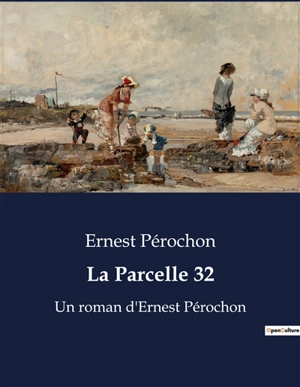 La Parcelle 32 : Un roman d'Ernest Pérochon - Ernest Pérochon