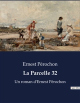 La Parcelle 32 : Un roman d'Ernest Pérochon - Ernest Pérochon