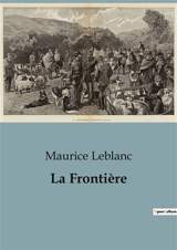 La Frontière : Les dilemmes moraux d'un homme face à la modernité - Leblanc, Maurice