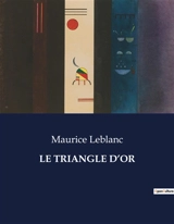 LE TRIANGLE D’OR : Une aventure transition d'Arsène Lupin au cœur de mystères et de complots. - Leblanc, Maurice