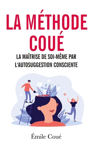 La méthode Coué : La maîtrise de soi-même par l'autosuggestion consciente - Emile Coué