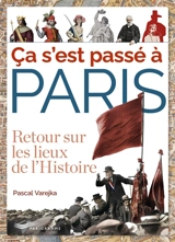 Ca s'est passé à Paris : retour sur les lieux de l'histoire - Pascal Varejka