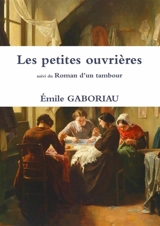Les petites ouvrières Suivi du Roman d'un tambour - Emile Gaboriau