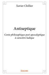 Antiseptique : Conte philosophique post-apocalyptique à caractère ludique - Xavier Chillier