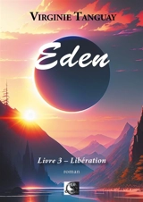 Eden, Libération Livre 3 - Virginie Tanguay