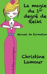 LA MAGIE DU PREMIER DEGRE DE REIKI - Christine Lamour