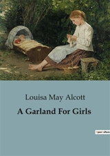 A Garland For Girls : Exploring the Charitable Ventures of Young Women in 19th Century Boston - Alcott, Louisa May