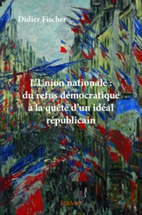 L'union nationale : du refus démocratique à la quête d'un idéal républicain - Didier Fischer