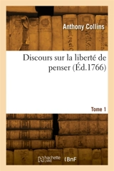Discours sur la liberté de penser. Tome 1 - Anthony Collins