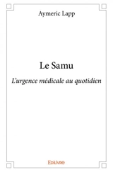 Le samu : L’urgence médicale au quotidien - Aymeric Lapp