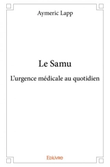 Le samu : L’urgence médicale au quotidien - Aymeric Lapp