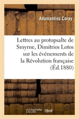 Lettres de Coray au protopsalte de Smyrne, Dimitrios Lotos, sur les événements de la Révolution : française 1782-1793 - Adamantios Coray