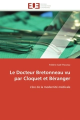 Le Docteur Bretonneau vu par Cloquet et Béranger : L'ère de la modernité médicale - Frédéric-Gaël Theuriau